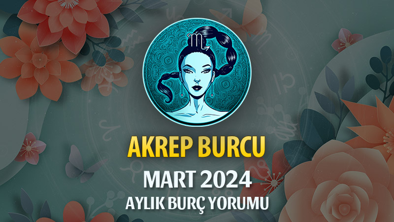 Akrep Burcu Mart 2024 Yorumu