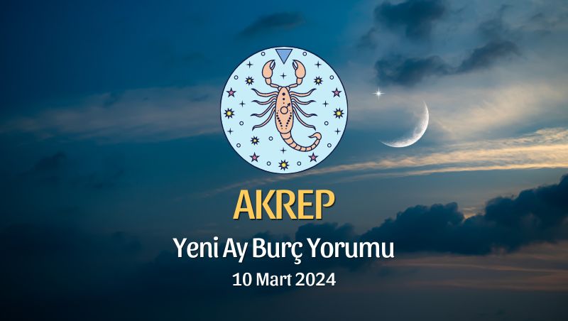 Akrep Burcu - Yeni Ay Burç Yorumu 10 Mart 2024