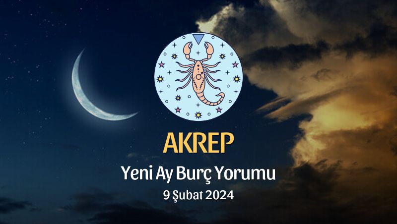 Akrep Burcu - Yeni Ay Burç Yorumu, 9 Şubat 2024