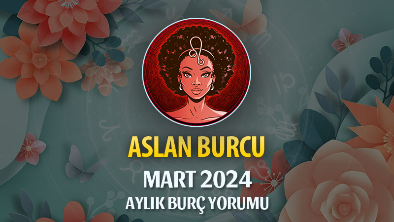 Aslan Burcu Mart 2024 Yorumu