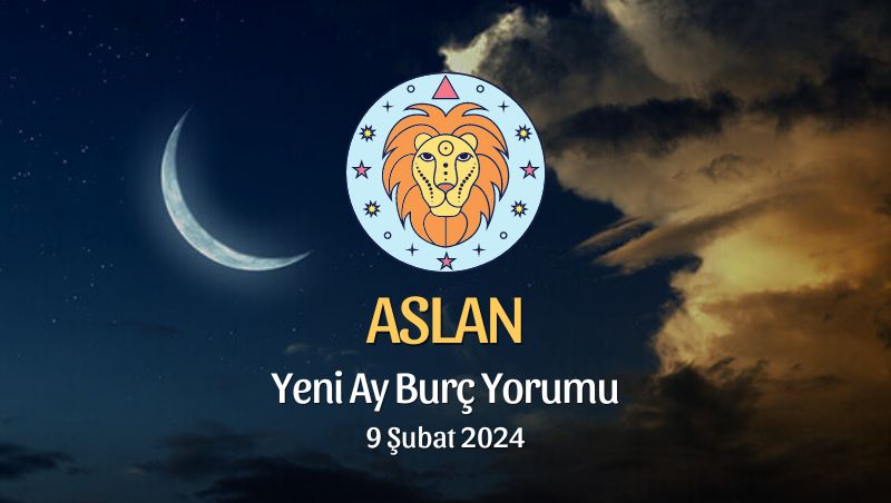 Aslan Burcu - Yeni Ay Burç Yorumu, 9 Şubat 2024