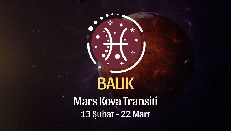 Balık Burcu - Mars Kova Transiti Yorumu, 13 Şubat 2024