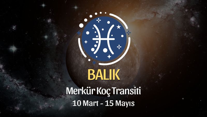 Balık Burcu - Merkür Koç Transiti Burç Yorumu