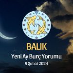 Balık Burcu - Yeni Ay Burç Yorumu, 9 Şubat 2024