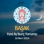 Başak Burcu - Yeni Ay Burç Yorumu 10 Mart 2024