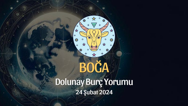 Boğa burcu - Dolunay Burç Yorumu 24 Şubat 2024