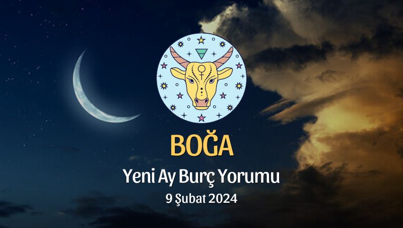 Boğa Burcu - Yeni Ay Burç Yorumu, 9 Şubat 2024