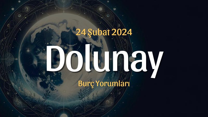 Başak Burcunda Dolunay Burç Yorumları – 24 Şubat 2024