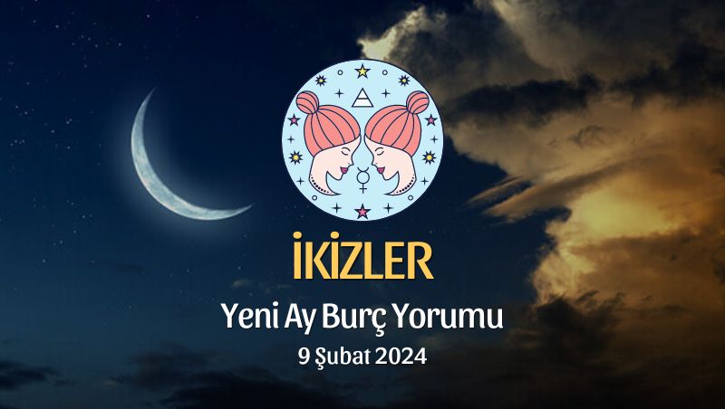 İkizler Burcu - Yeni Ay Burç Yorumu, 9 Şubat 2024