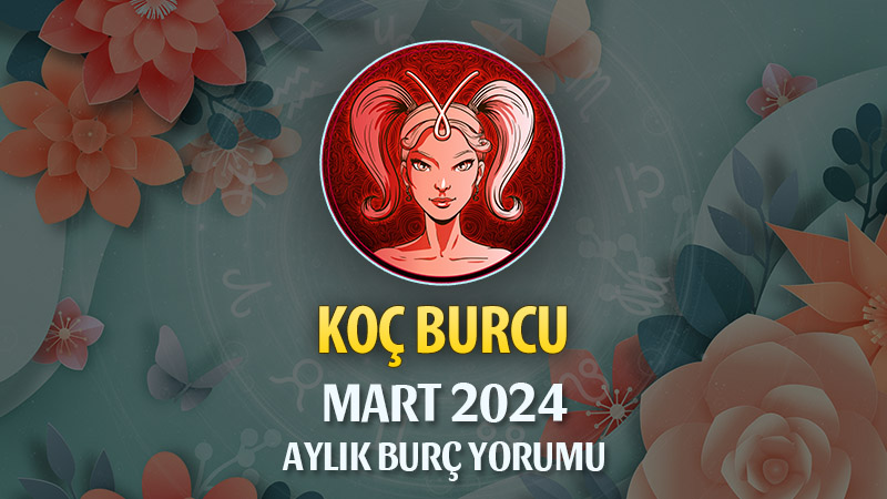 Koç Burcu Mart 2024 Yorumu