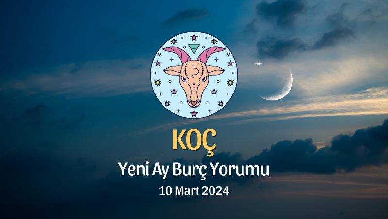 Koç Burcu - Yeni Ay Burç Yorumu 10 Mart 2024