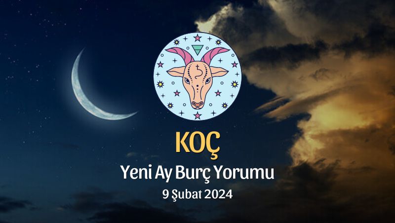 Koç Burcu - Yeni Ay Burç Yorumu, 9 Şubat 2024