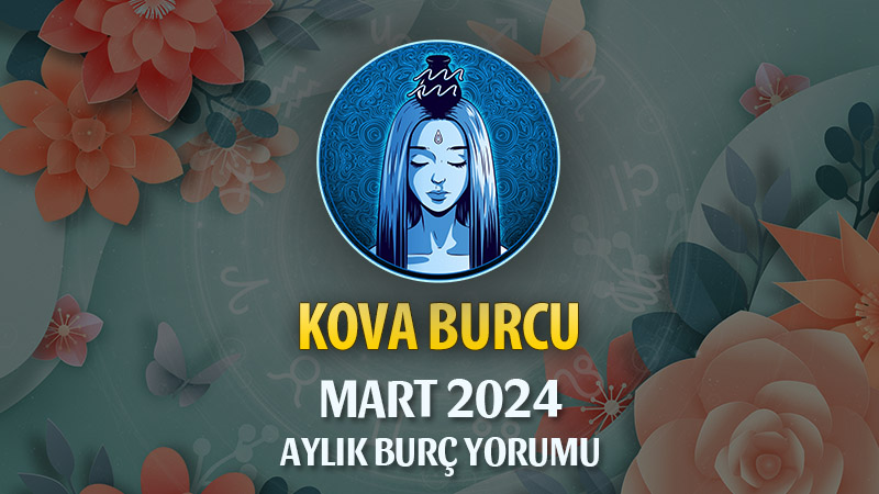 Kova Burcu Mart 2024 Yorumu