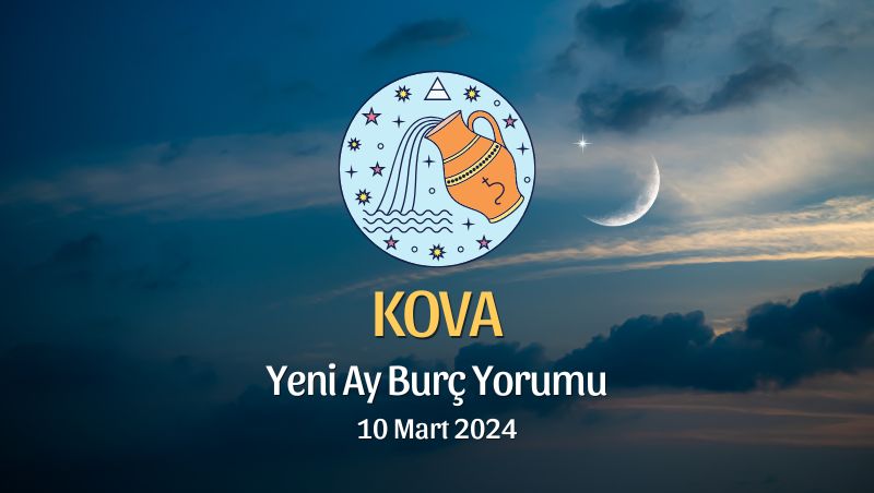 Kova Burcu - Yeni Ay Burç Yorumu 10 Mart 2024