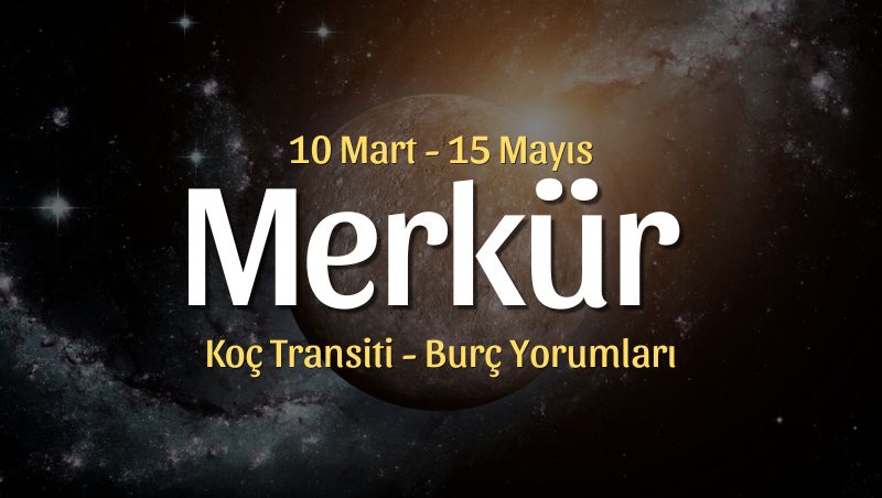 Merkür Koç Transiti Burç Yorumları – 10 Mart 2024