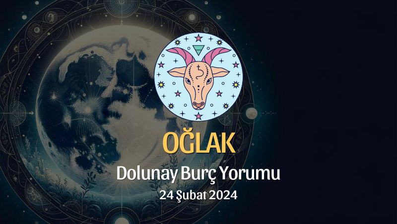 Oğlak Burcu - Dolunay Burç Yorumu 24 Şubat 2024