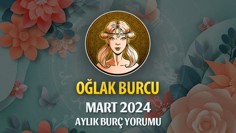 Oğlak Burcu Mart 2024 Yorumu