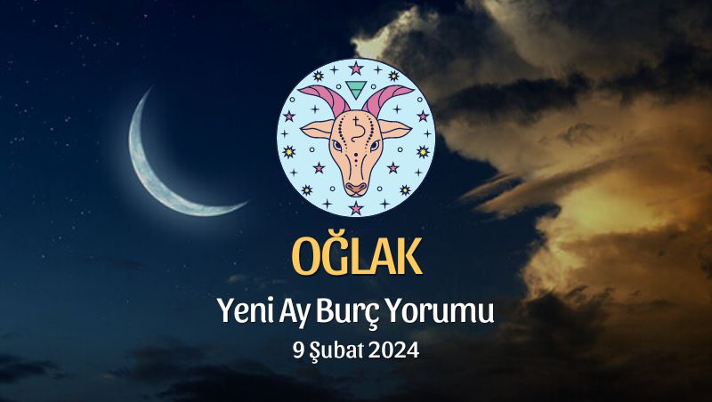 Oğlak Burcu - Yeni Ay Burç Yorumu, 9 Şubat 2024