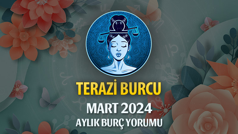 Terazi Burcu Mart 2024 Yorumu