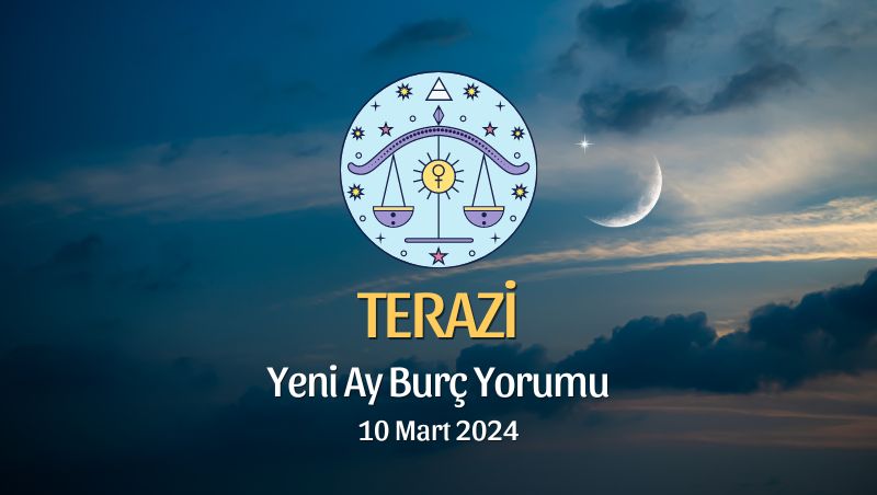 Terazi Burcu - Yeni Ay Burç Yorumu 10 Mart 2024