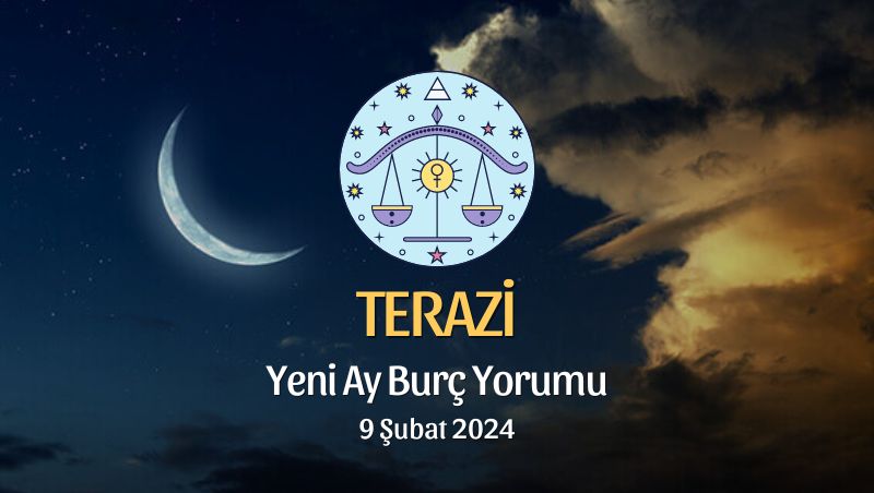 Terazi Burcu - Yeni Ay Burç Yorumu, 9 Şubat 2024