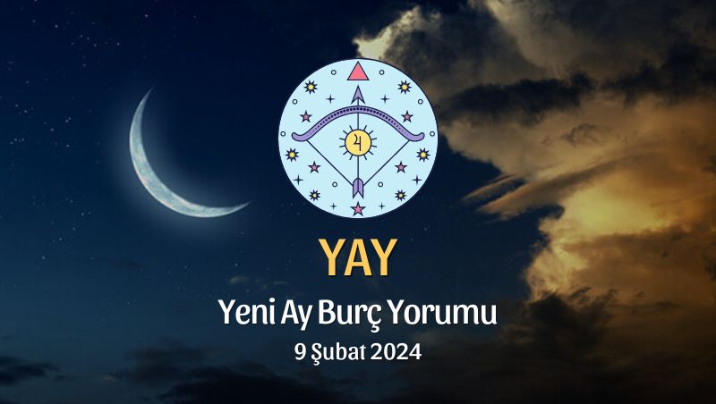 Yay Burcu - Yeni Ay Burç Yorumu, 9 Şubat 2024