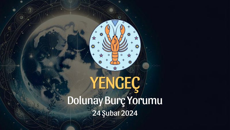 Yengeç Burcu - Dolunay Burç Yorumu 24 Şubat 2024