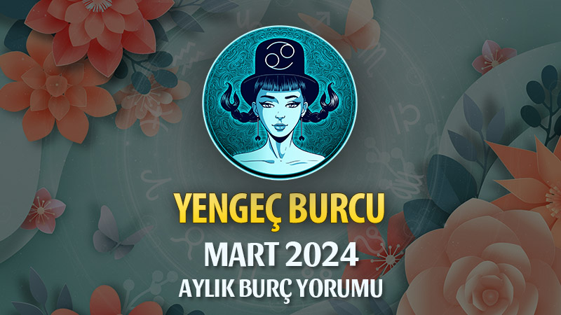 Yengeç Burcu Mart 2024 Yorumu