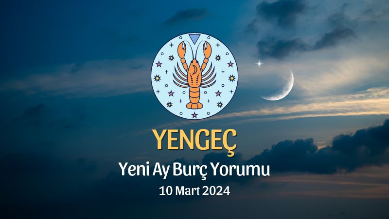 Yengeç Burcu - Yeni Ay Burç Yorumu 10 Mart 2024