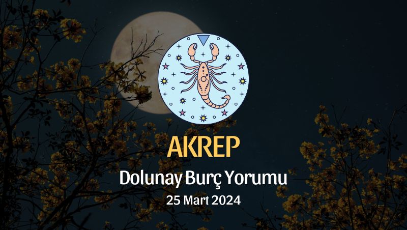 Akrep Burcu - Dolunay Burç Yorumu 25 Mart 2024