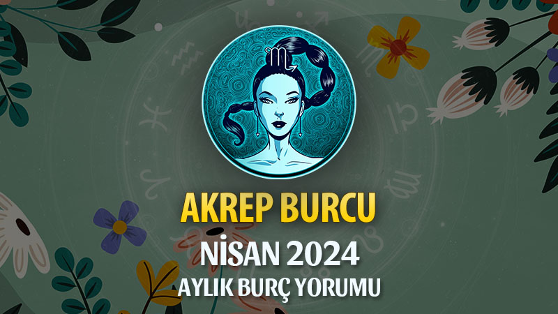 Akrep Burcu Nisan 2024 Yorumu