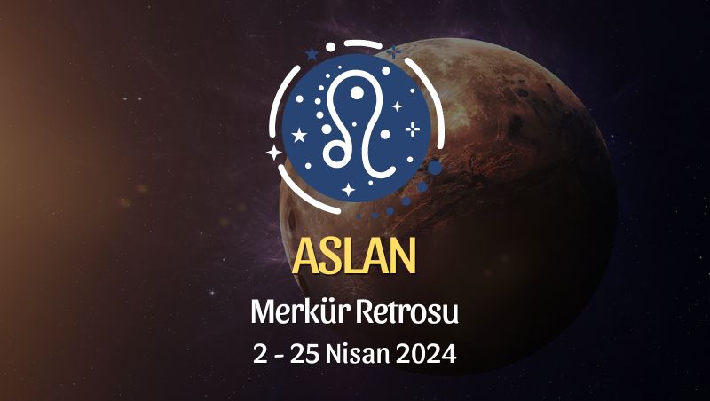 Aslan Burcu - Merkür Retrosu Burç Yorumu 2 Nisan 2024