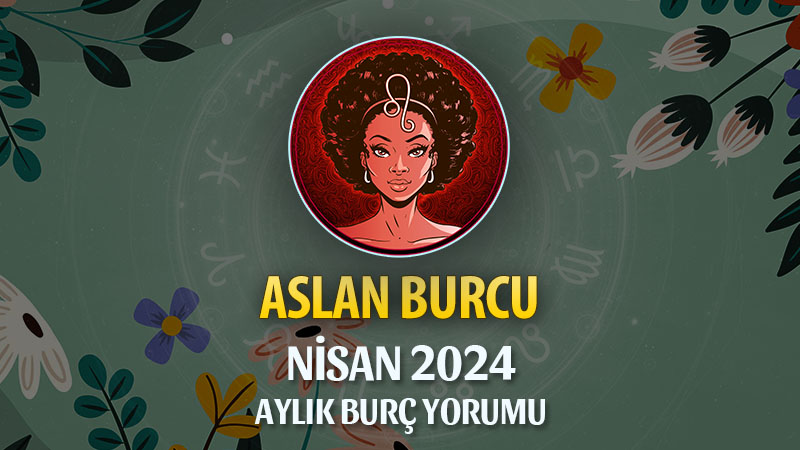 Aslan Burcu Nisan 2024 Yorumu