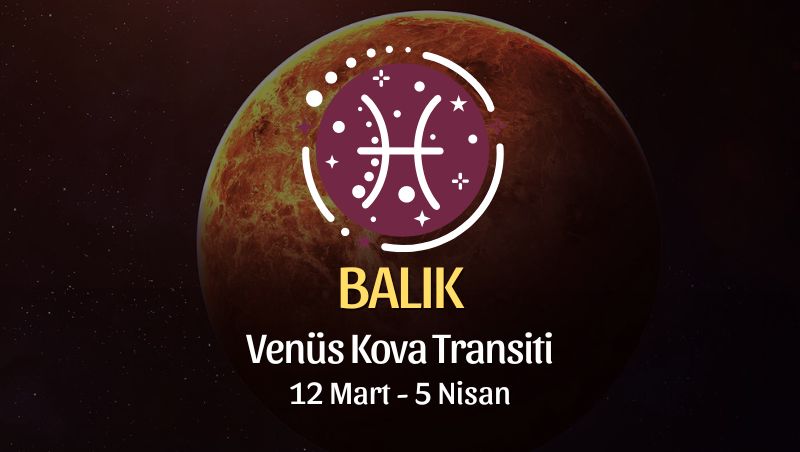 Balık Burcu - Venüs Balık Transiti Yorumu , 12 Mart 2024