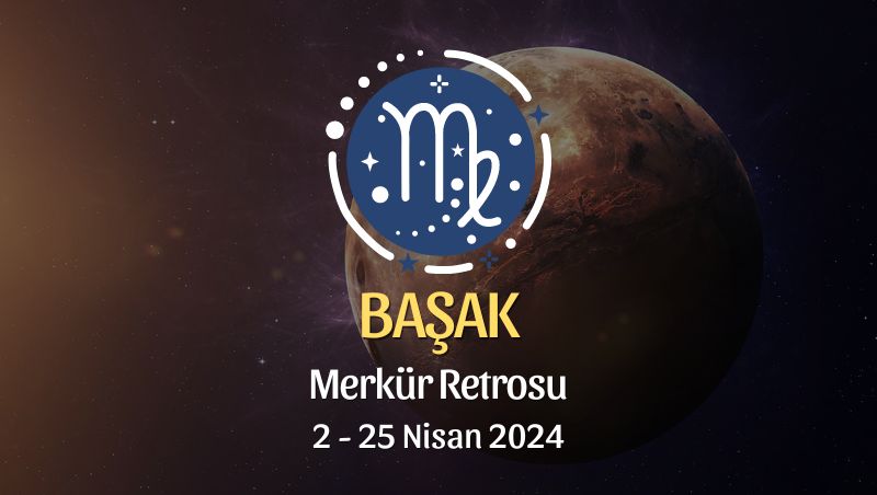 Başak Burcu - Merkür Retrosu Burç Yorumu 2 Nisan 2024