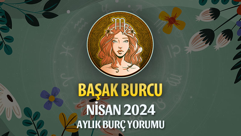 Başak Burcu Nisan 2024 Yorumu