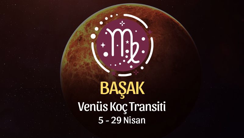 Başak Burcu - Venüs Koç Transiti Yorumu 5 Nisan 2024