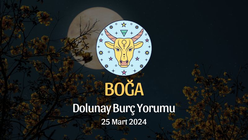 Boğa Burcu - Dolunay Burç Yorumu 25 Mart 2024