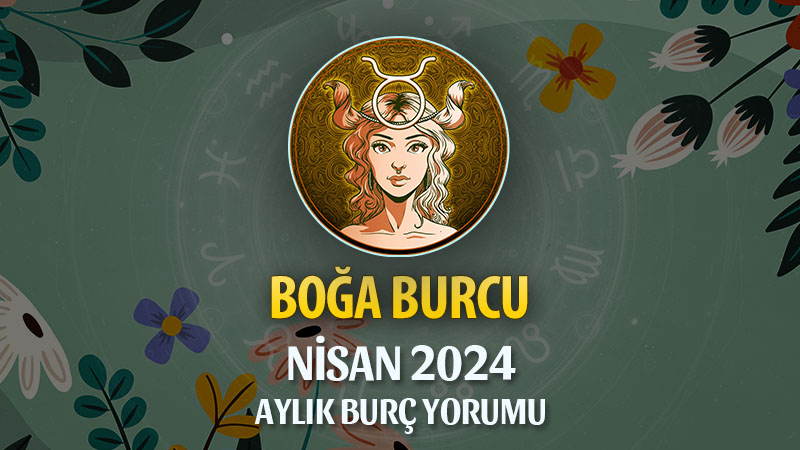 Boğa Burcu Nisan 2024 Yorumu