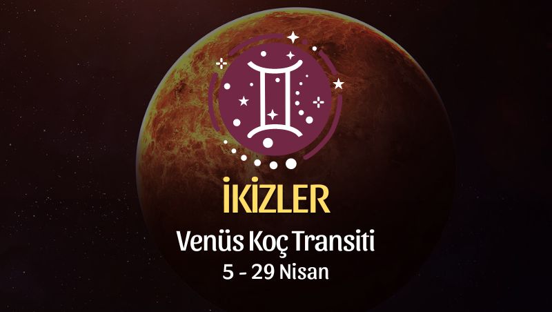 İkizler Burcu - Venüs Koç Transiti Yorumu 5 Nisan 2024