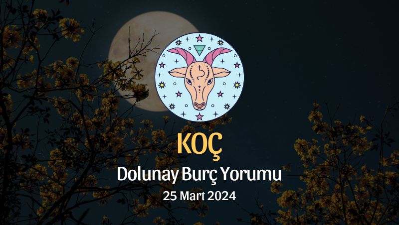 Koç Burcu - Dolunay Burç Yorumu 25 Mart 2024