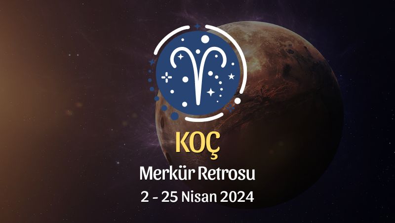 Koç Burcu - Merkür Retrosu Burç Yorumu 2 Nisan 2024