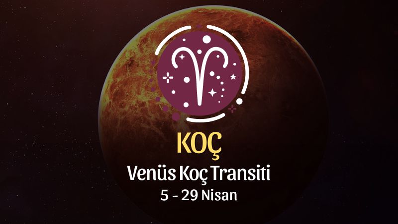 Koç Burcu - Venüs Koç Transiti Yorumu 5 Nisan 2024