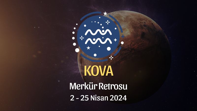 Kova Burcu - Merkür Retrosu Burç Yorumu 2 Nisan 2024