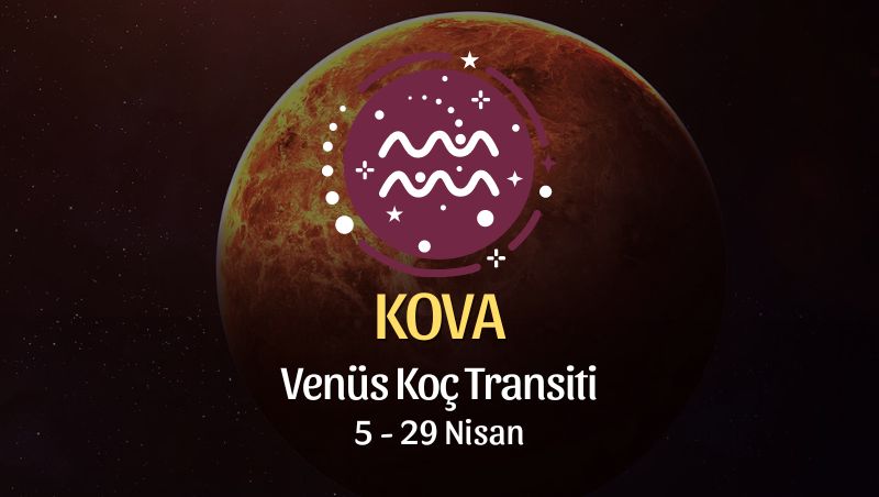Kova Burcu - Venüs Koç Transiti Yorumu 5 Nisan 2024