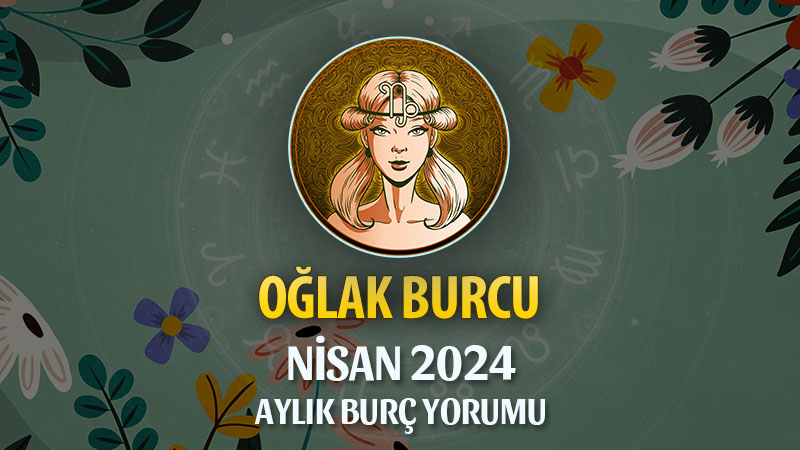 Oğlak Burcu Nisan 2024 Yorumu