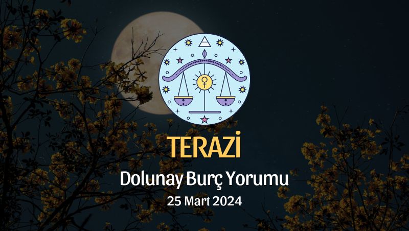 Terazi Burcu - Dolunay Burç Yorumu 25 Mart 2024