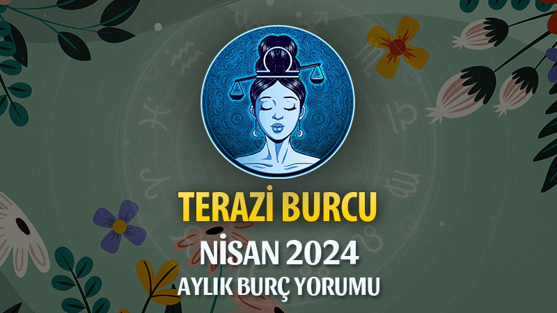 Terazi Burcu Nisan 2024 Yorumu