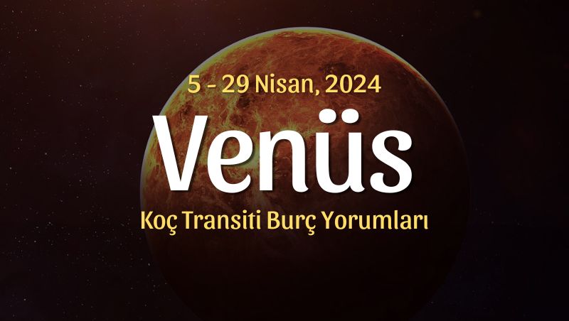 Venüs Koç Transiti Burç Yorumları – 5 Nisan 2024