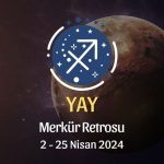 Yay Burcu - Merkür Retrosu Burç Yorumu 2 Nisan 2024